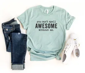 You Can't Spell Awesome Without Me T-Shirt